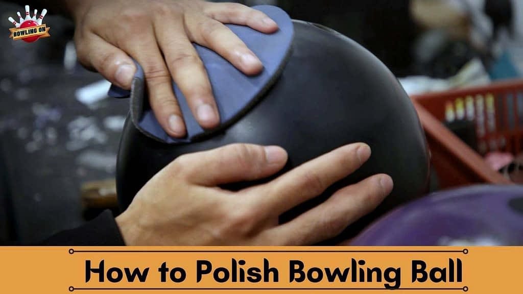 The Ultimate Guide of How to Polish Bowling Ball? Bowling On by