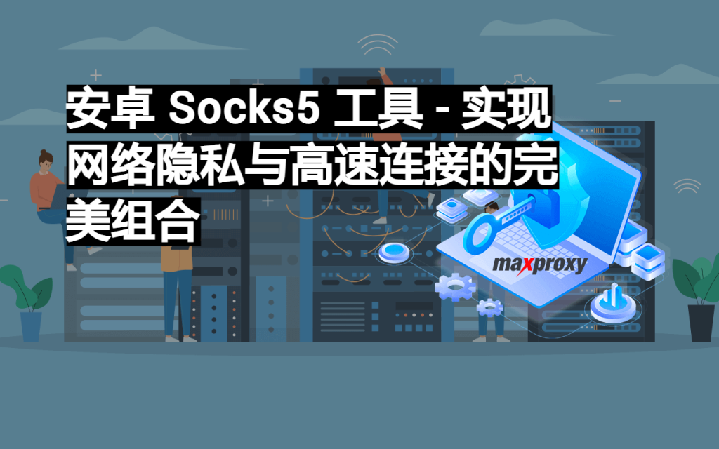 安卓 Socks5 工具 — 实现网络隐私与高速连接的完美组合 maxproxyzh Medium