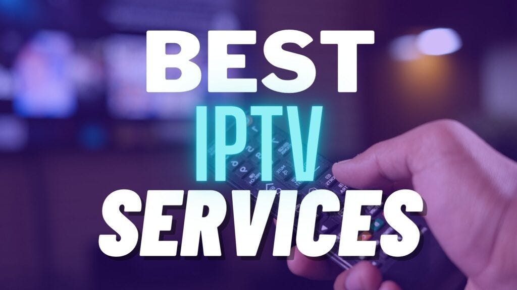 47 Best IPTV Services in Jan 2024 (FireStick, Android TV, PC)