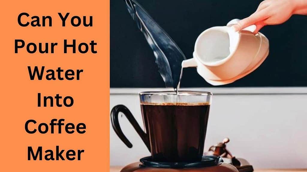 Can You Pour Hot Water Into Coffee Maker? Here’s How! Sip Yet by