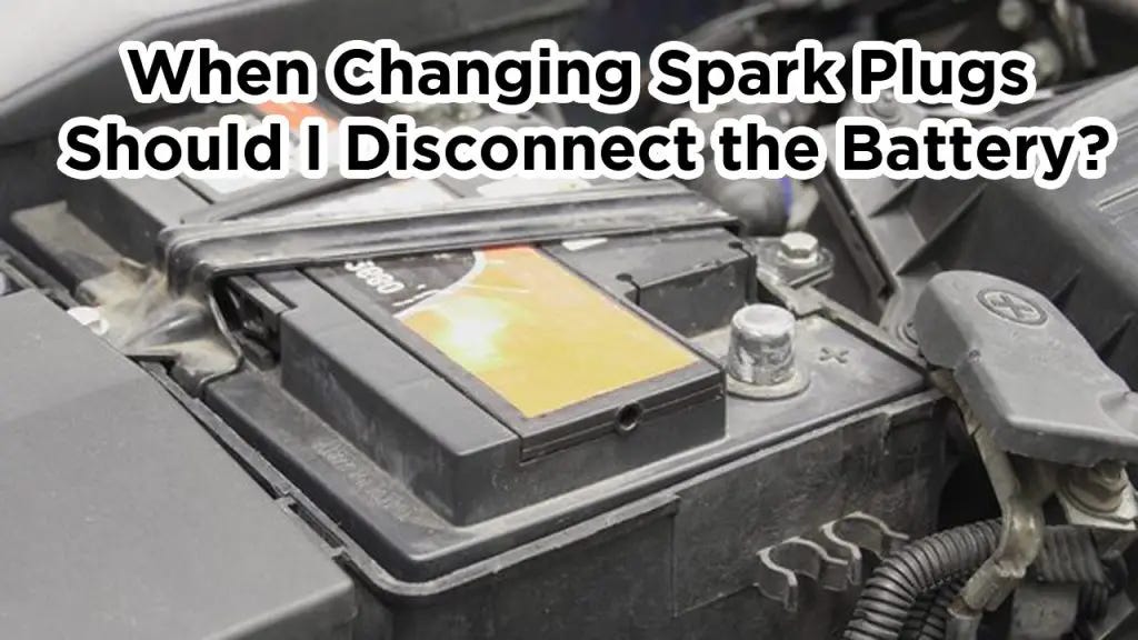 When Changing Spark Plugs Should I Disconnect the Battery? by