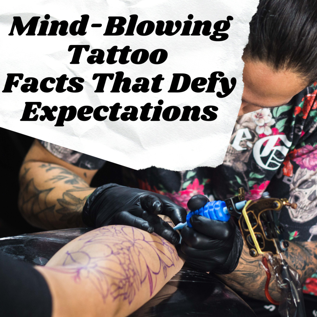 Unveiling the Unconventional: 10 Mind-Blowing Tattoo Facts That Defy