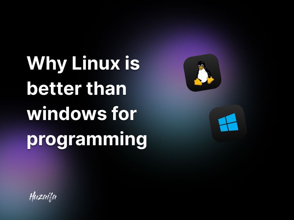 Why Linux is better than windows for programming and more by Huzaifa