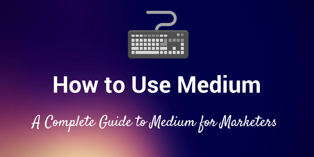 How to Use Medium: The Complete Guide to Medium for Marketers | by ...
