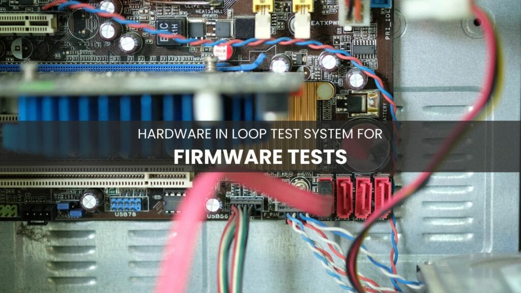 HARDWAREINLOOP (HIL) TESTING SYSTEM FOR FIRMWARE TESTS by TMCS