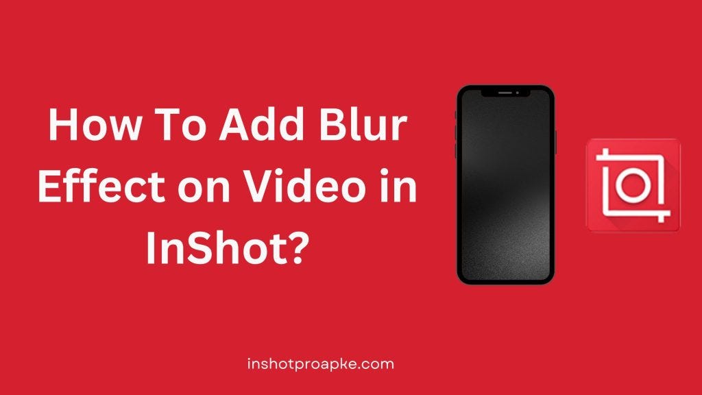 How to Add Blur Effect on Video in InShot? by Hamza malik Medium