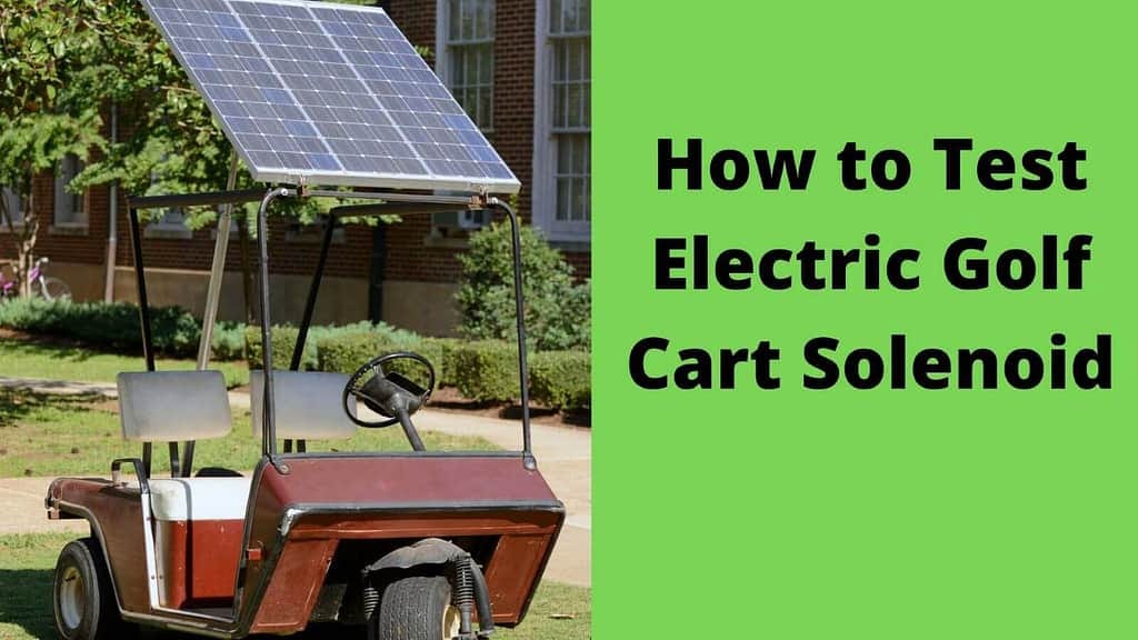 5 Easy Steps For Testing Your Electric Golf Cart Solenoid 