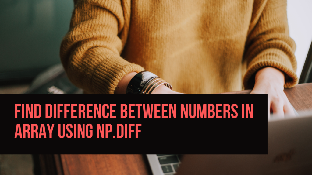 Find Difference Between Numbers In Array Using np.diff — pythonpip.com ...