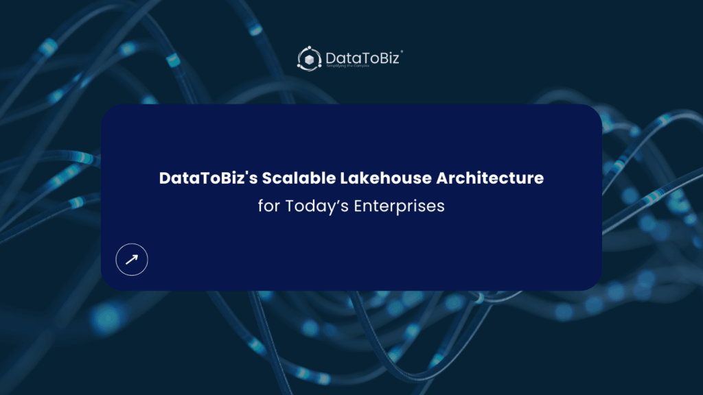 Aiding Modern Enterprises, DataToBiz Rolls Out a Scalable Lakehouse Architecture