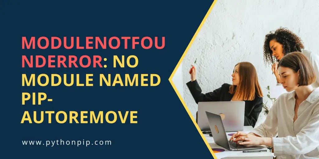 ModuleNotFoundError: No module named pip-autoremove — pythonpip.com ...