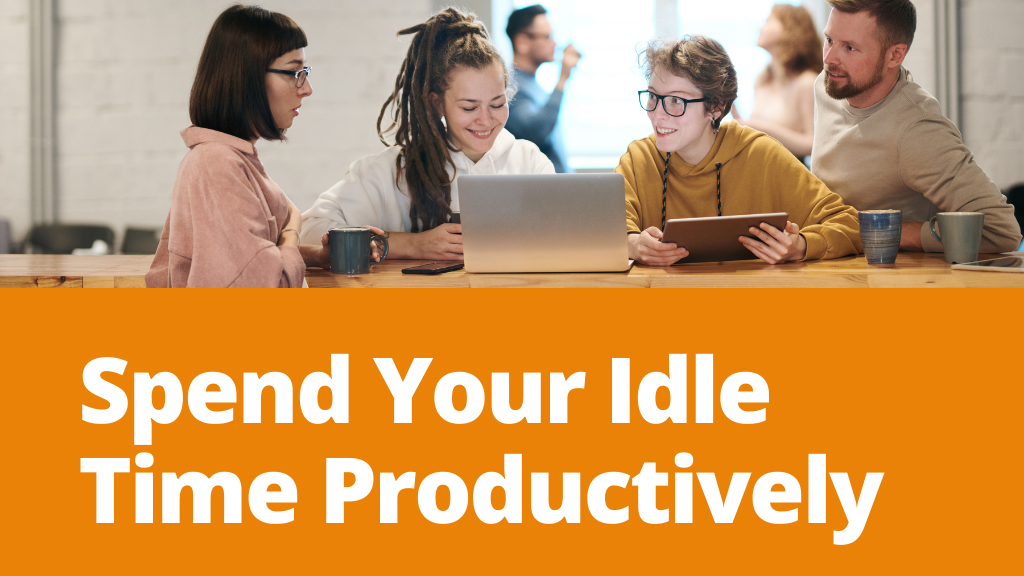 INCREASE PRODUCTIVITY 07 TOP TIPS TO SPEND YOUR IDLE TIME DOING