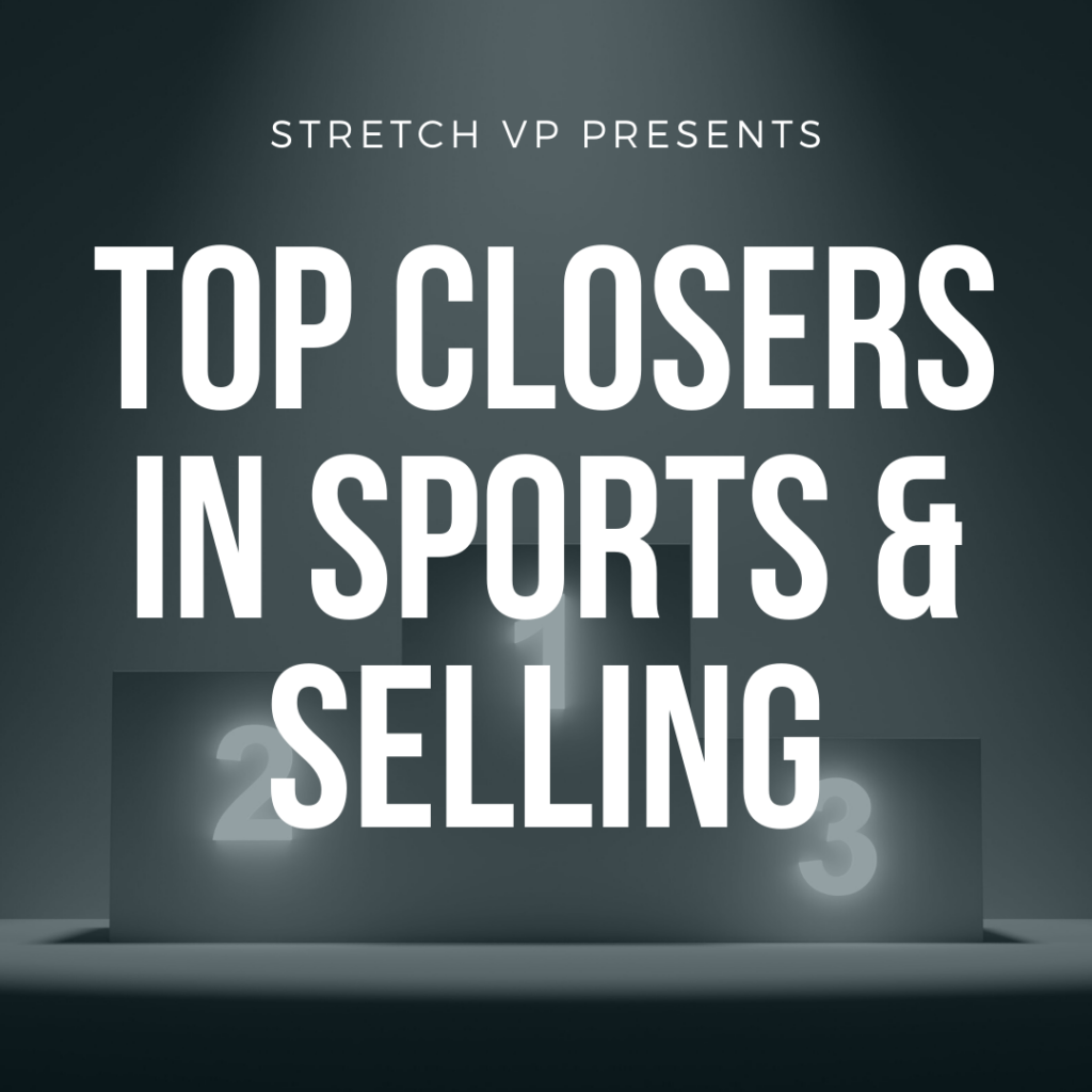 Top Closers in Sports and Selling by Grant Hanson STRETCH VP Medium