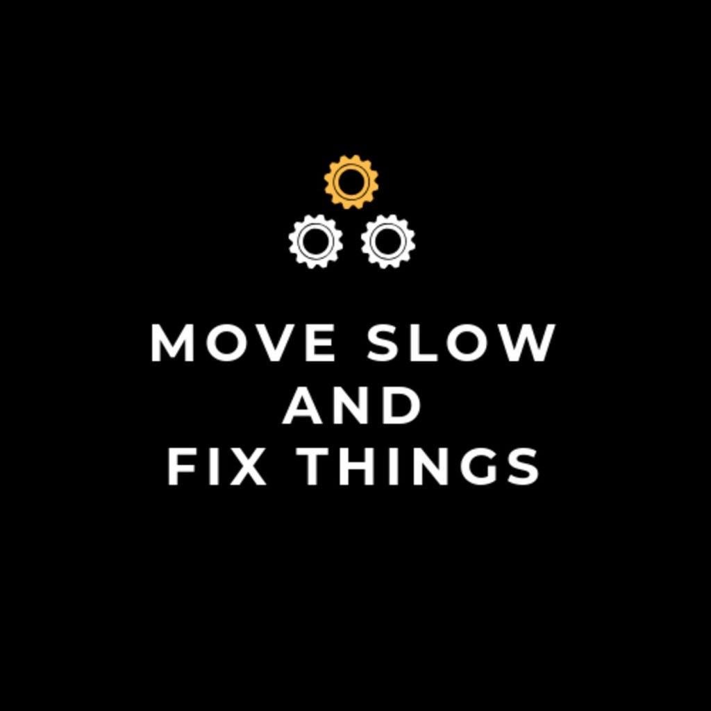 Move Slow and Fix Things. The “move fast and break things” ethos… by