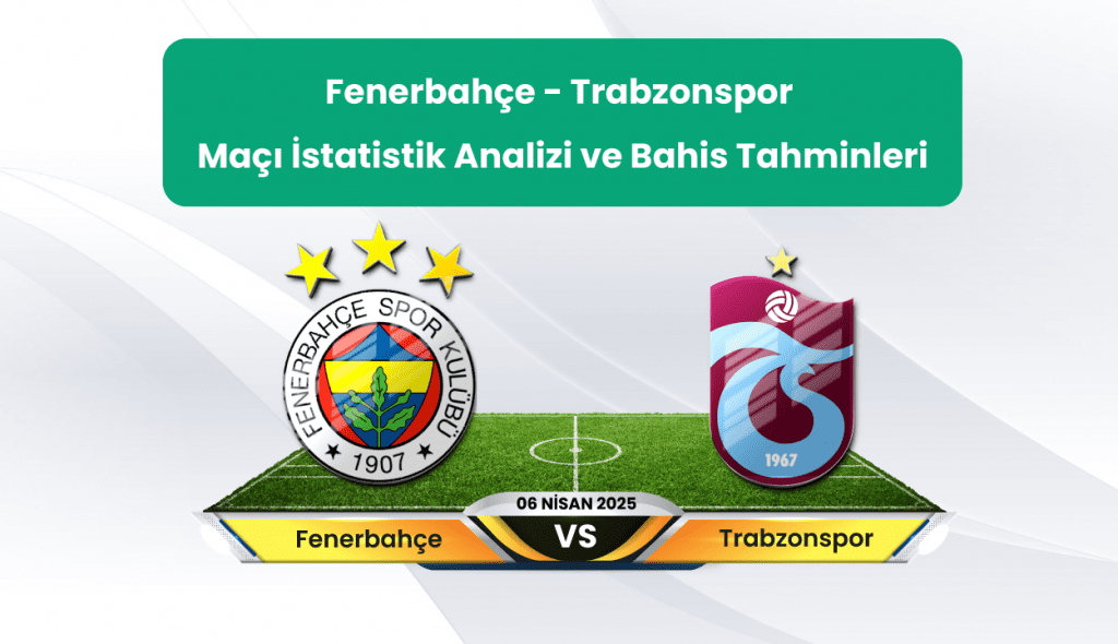 Fenerbahçe — Trabzonspor Maçı İstatistik Analizi ve Bahis Tahminleri