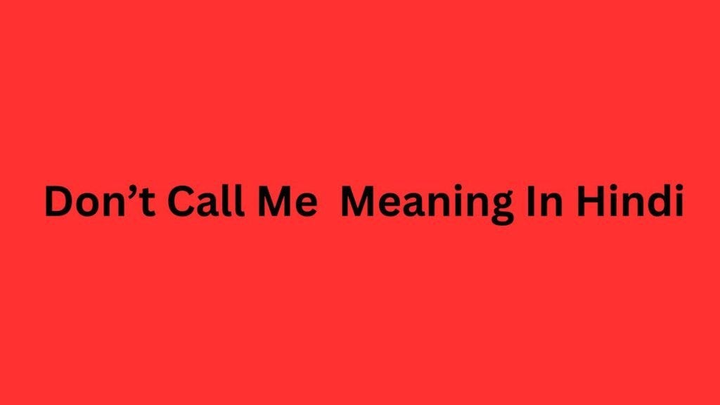 Don t Call Me Meaning In Hindi Don t 
