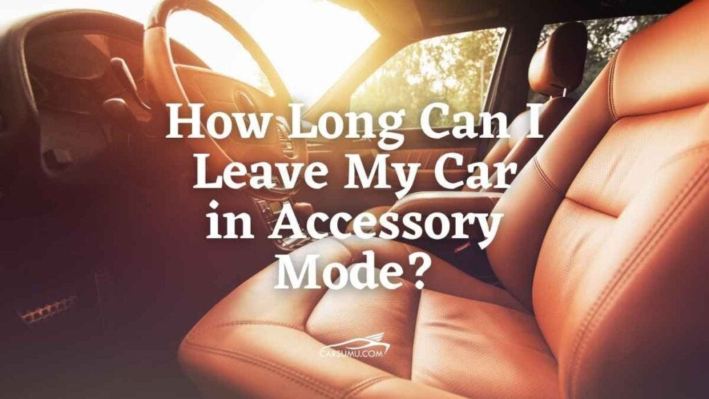 How Long Can I Leave My Car in Accessory Mode Top Tips by Brandon G