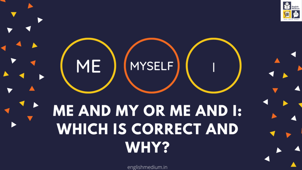 Me and My or Me and I: Which is Correct and Why? by English Medium Me and My or Me and I: Which is Correct and Why? by English Medium