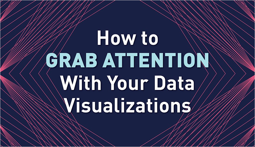 3 Expert Tips on How to Grab Attention With Your Data Visualizations ...