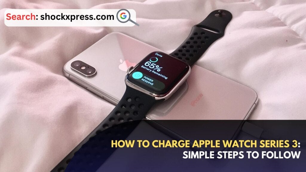 How to Charge Apple Watch Series 3 Simple Steps to Follow