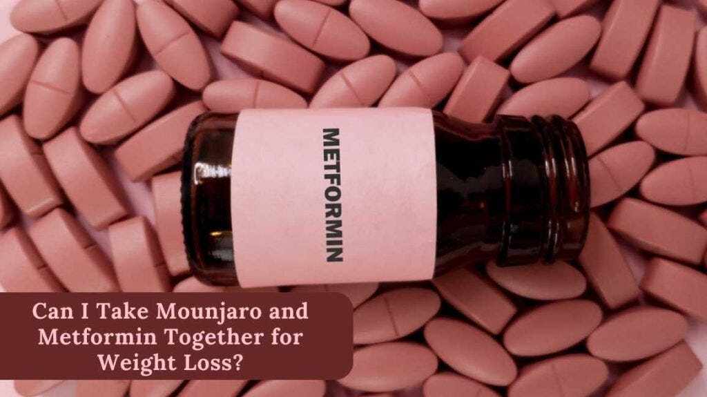 Can I Take Mounjaro and Metformin Together for Weight Loss? by