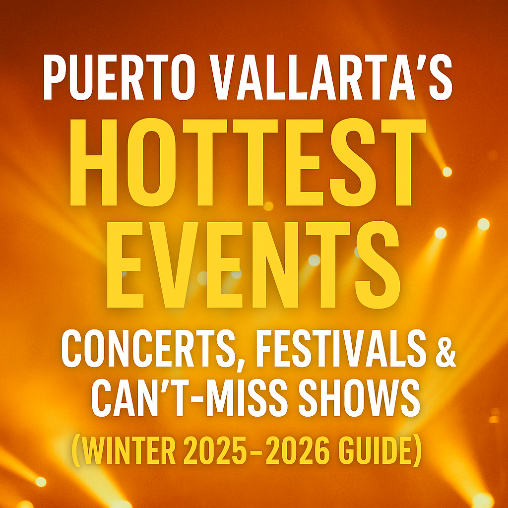 Puerto Vallarta’s Hottest Events: Concerts, Festivals & Can’t-Miss Shows (Winter 2025–2026 Guide)