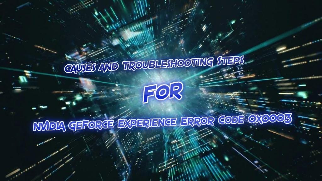 0X0003 ERROR CODE ON GEFORCE EXPERIE intelligence overview