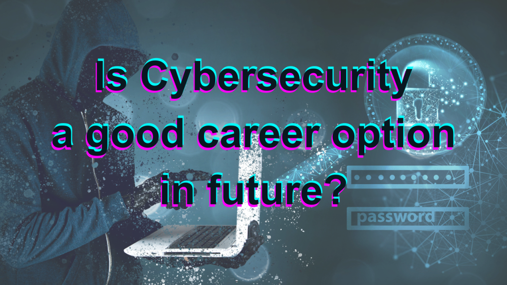 Is Cybersecurity a good career option in future? How? by Ukesh gupta