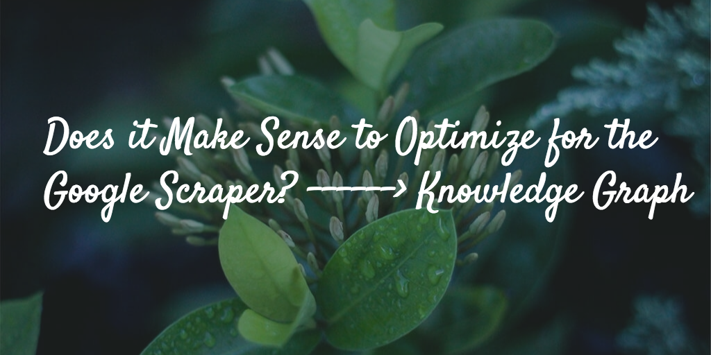 Does it Make Sense to Optimize for the Google Scraper? Knowledge Graph ...