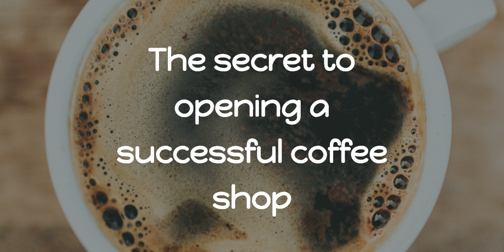 Open a successful coffee shop. A list of the most important attributes