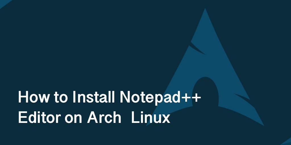 How to Install Notepad++ Editor on Arch Linux | by Dmit | Medium