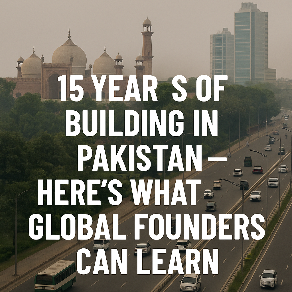 15 Years of Building in Pakistan — Here’s What Global Founders Can ...