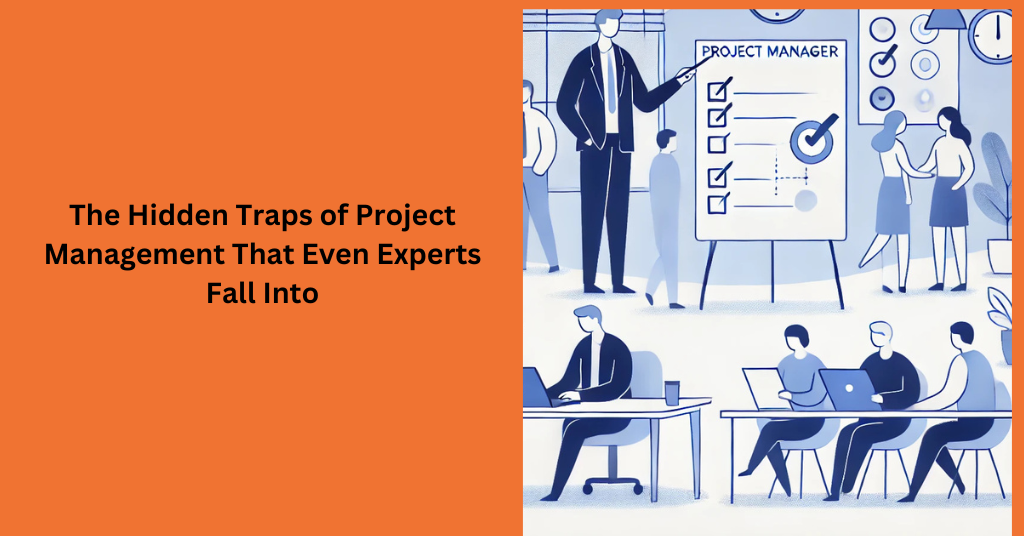 The Hidden Traps of Project Management That Even Experts Fall Into