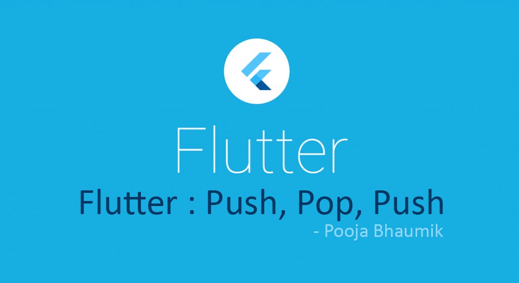 Flutter: Push, Pop, Push. Overview of Navigator methods in… | by Pooja  Bhaumik | Flutter Community | Medium