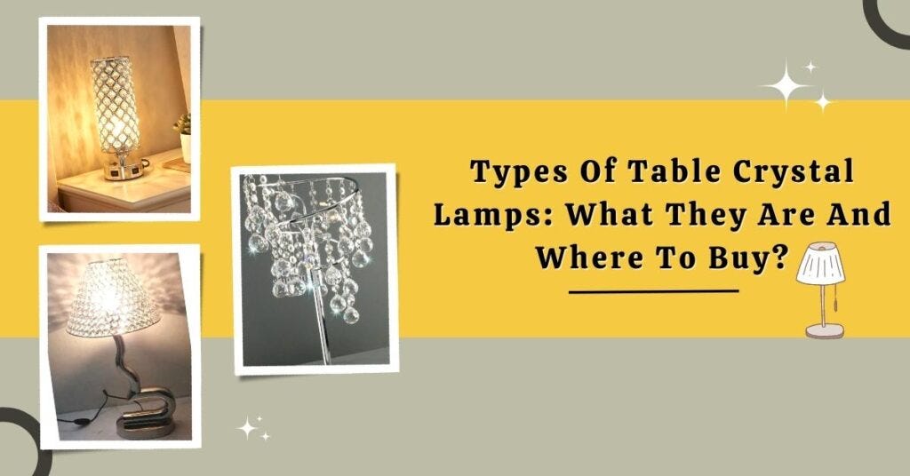 Types Of Table Crystal Lamps What They Are And Where To Buy? Safety