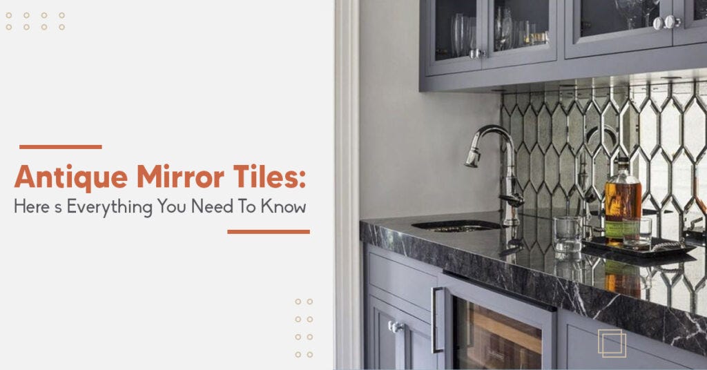 Antique Mirror Tiles: Here’s Everything You Need To Know - Insta Glass ...