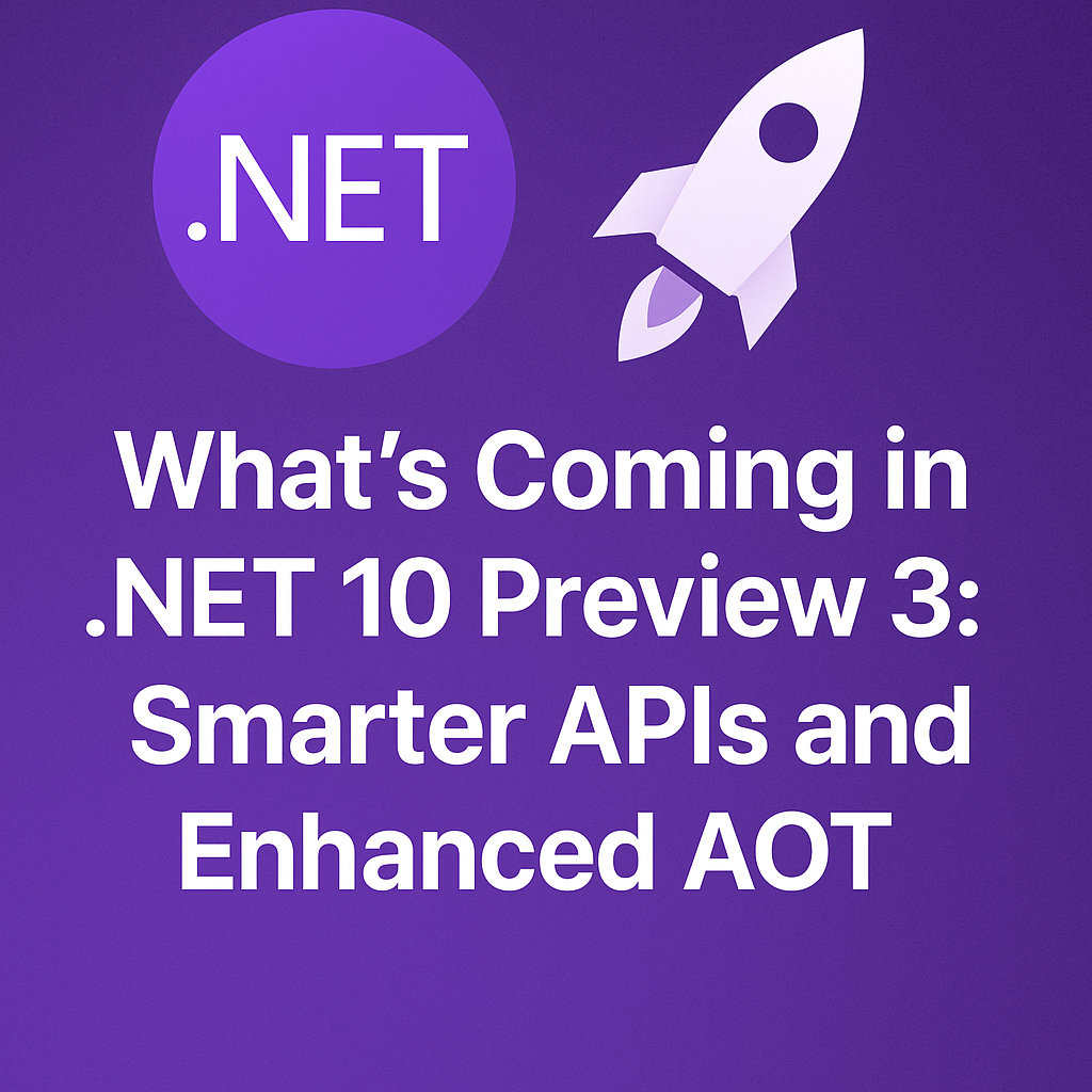 🚀 What’s Coming in .NET 10 Preview 3: Smarter APIs and Enhanced AOT ...
