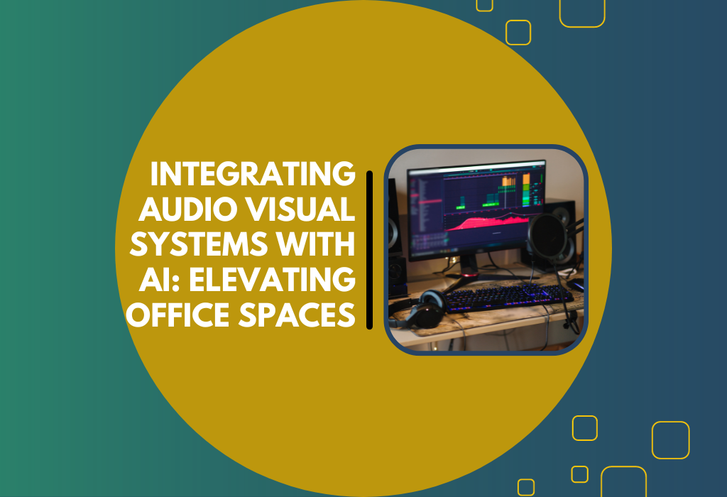 Integrating Audio Visual Systems With AI Elevating Office Spaces by