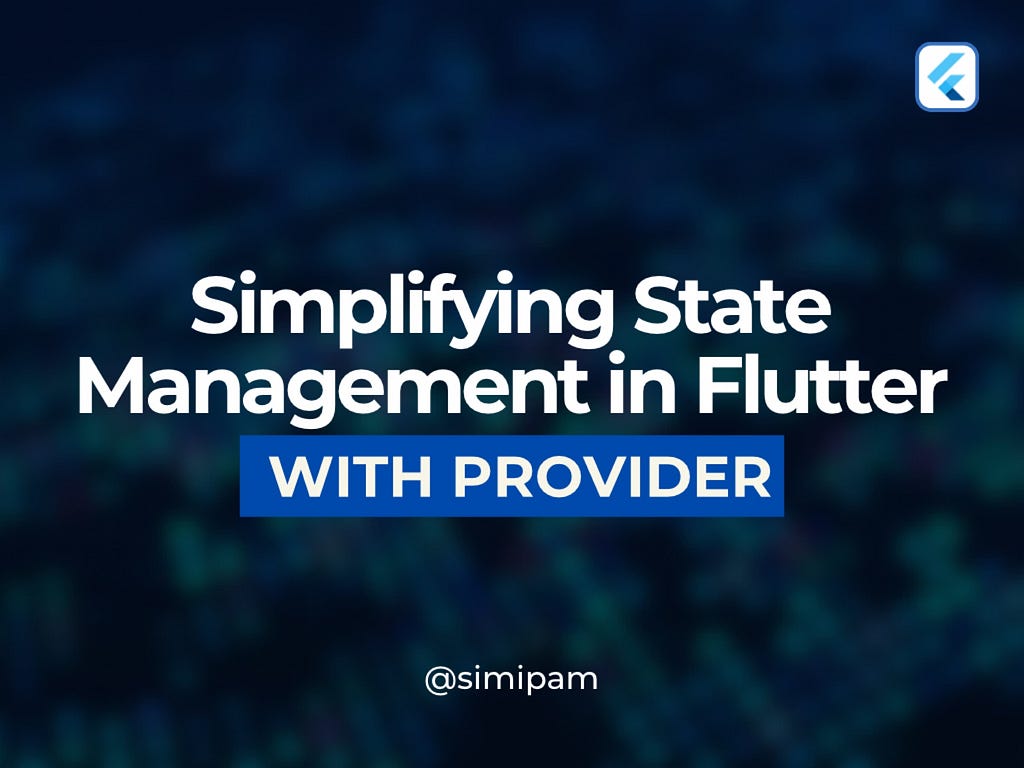 Simplifying State Management in Flutter with Provider | by Simi Pam ...