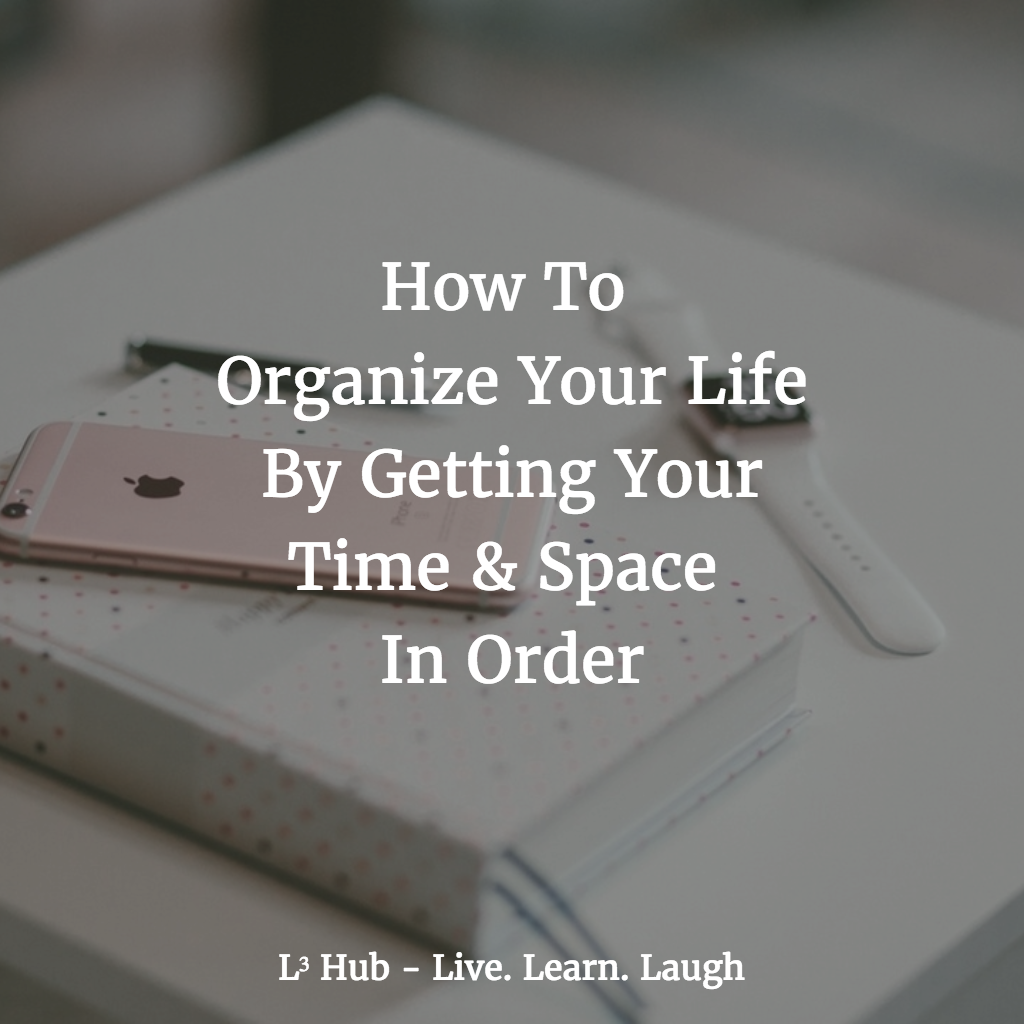 HOW TO ORGANIZE YOUR TIME, SPACE AND LIFE | by Uplift [Live | Learn |  Laugh] | Medium