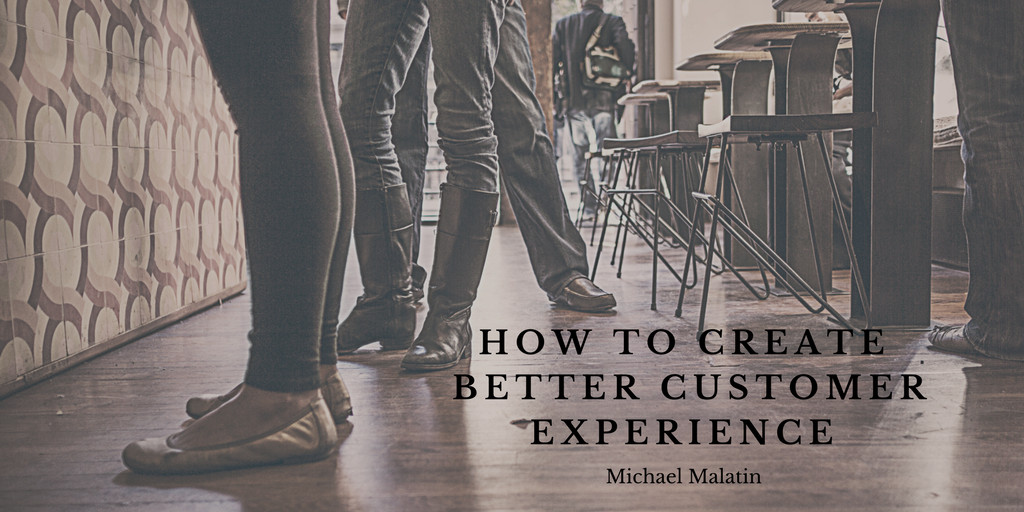 HOW TO CREATE A BETTER CUSTOMER EXPERIENCE | by Michael Malatin | Medium