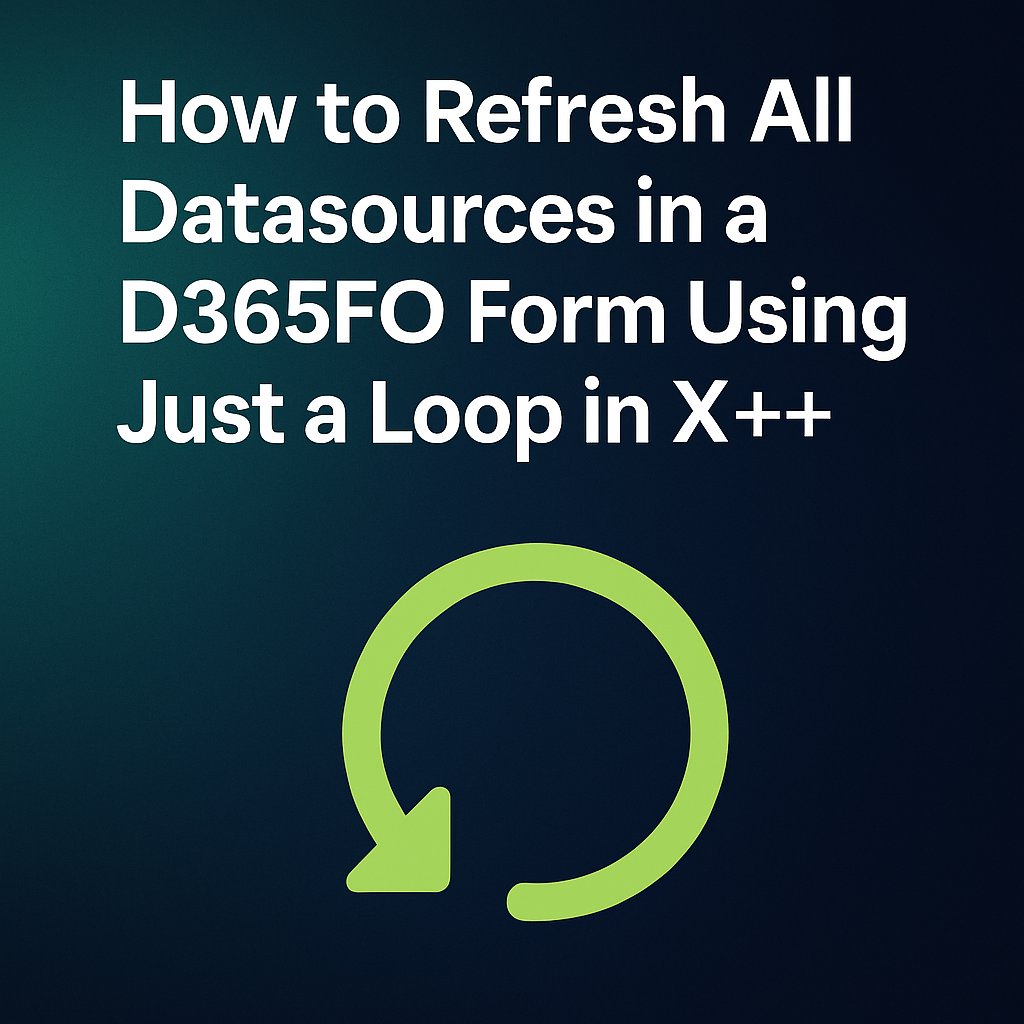 How to Refresh All Data sources in a D365FO Form Using Just a Loop in ...