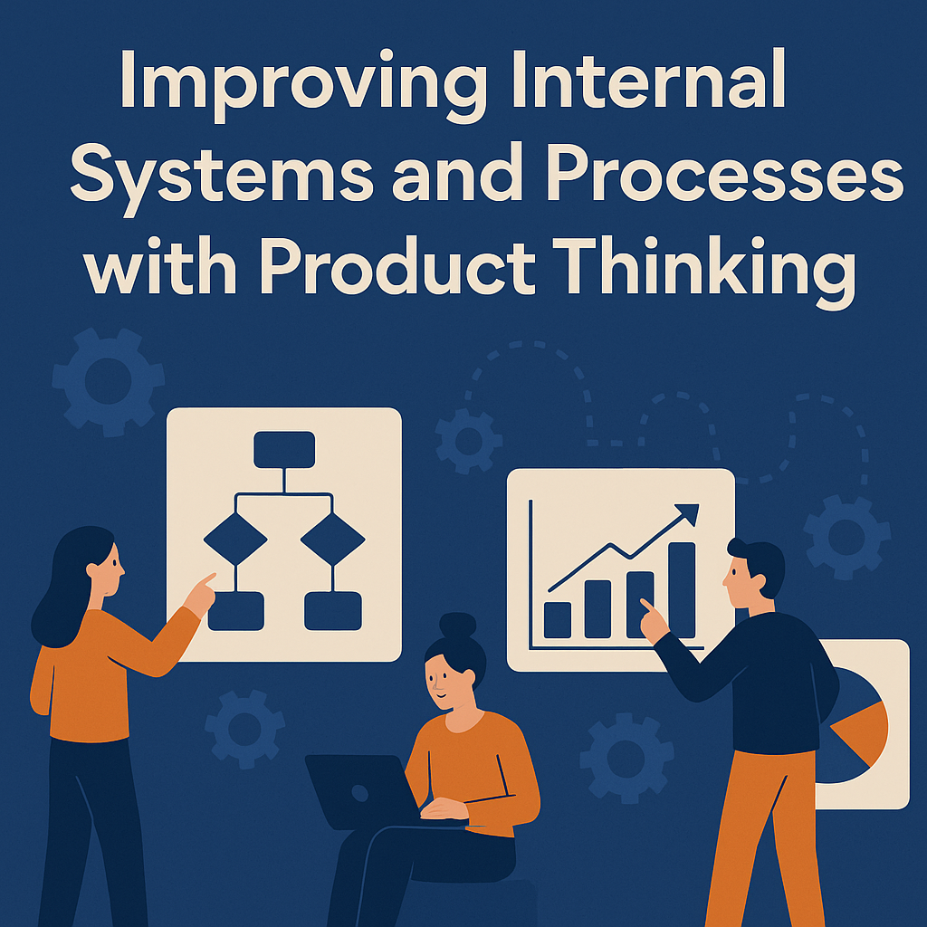 Transform Your Internal Systems with Product Thinking