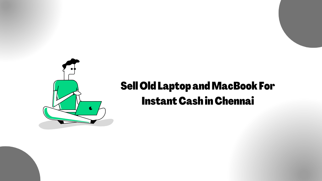 Sell Old Laptop and MacBook For Instant Cash in Chennai by Rajesh C