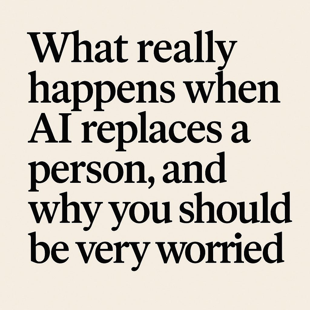 What Really Happens When AI Replaces a Person, and Why You Should Be Very Worried