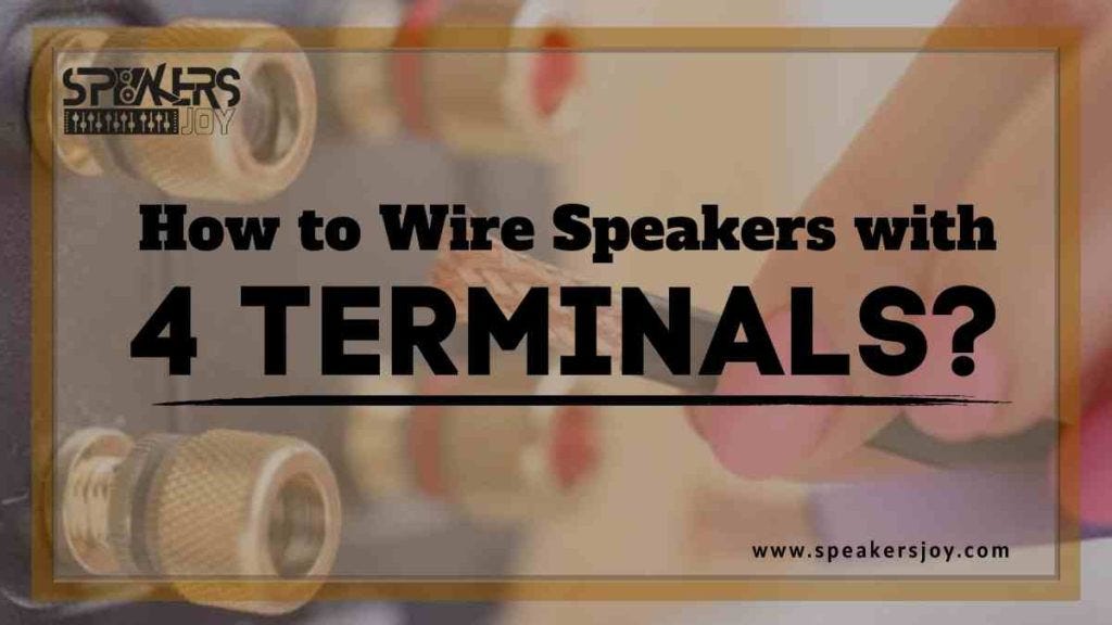 How to Wire Speakers with 4 Terminals? Full Guide by Speakersjoy Medium