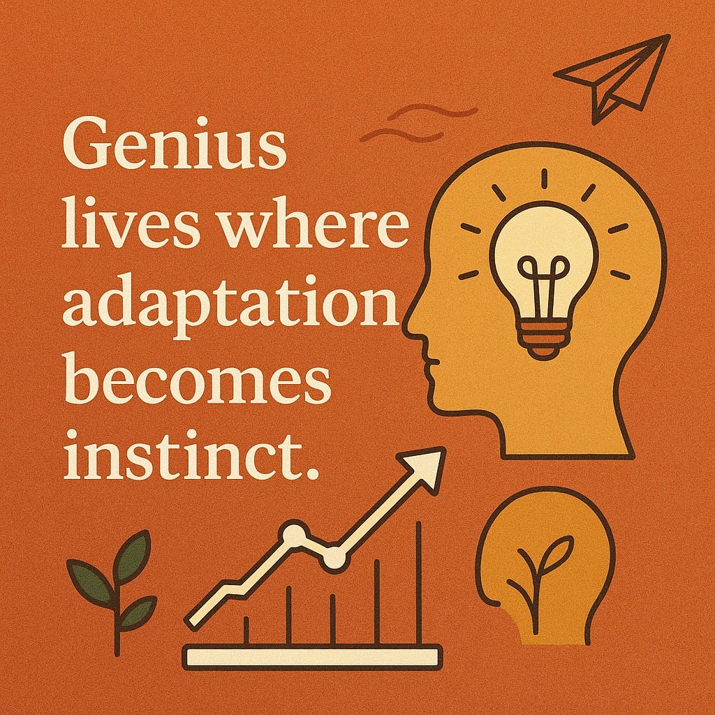 Genius Lives Where adaptation becomes instinct