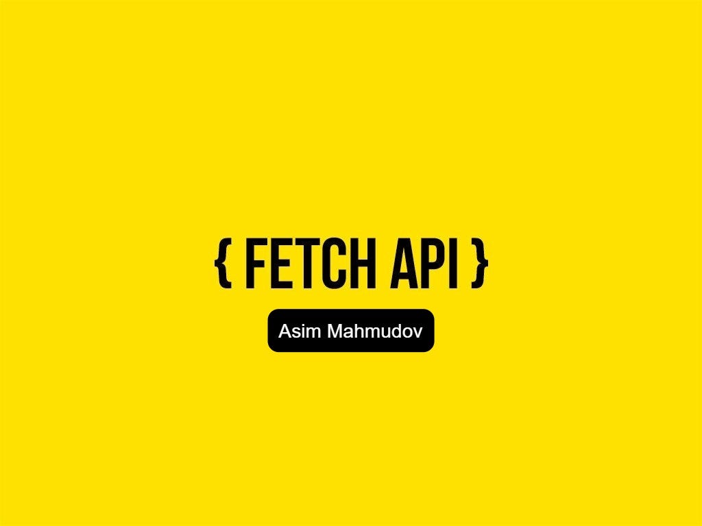 Fetch API Javascript - asim.mahmudov - Medium