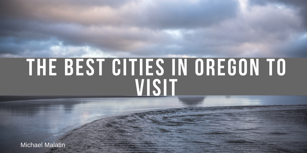 The Best Cities in Oregon to Visit by Michael Malatin Medium