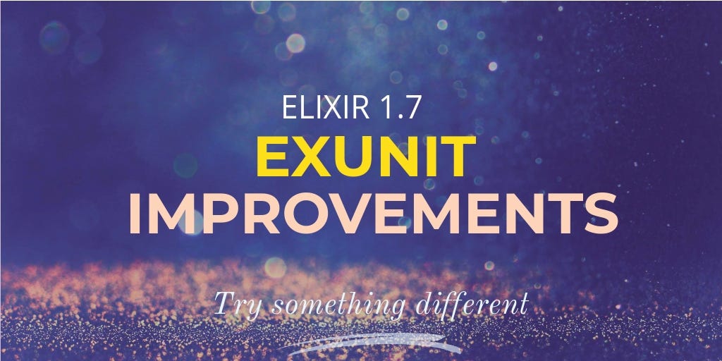 2 Biggest ExUnit Improvements in Elixir 1.7 by Malreddy Ankanna