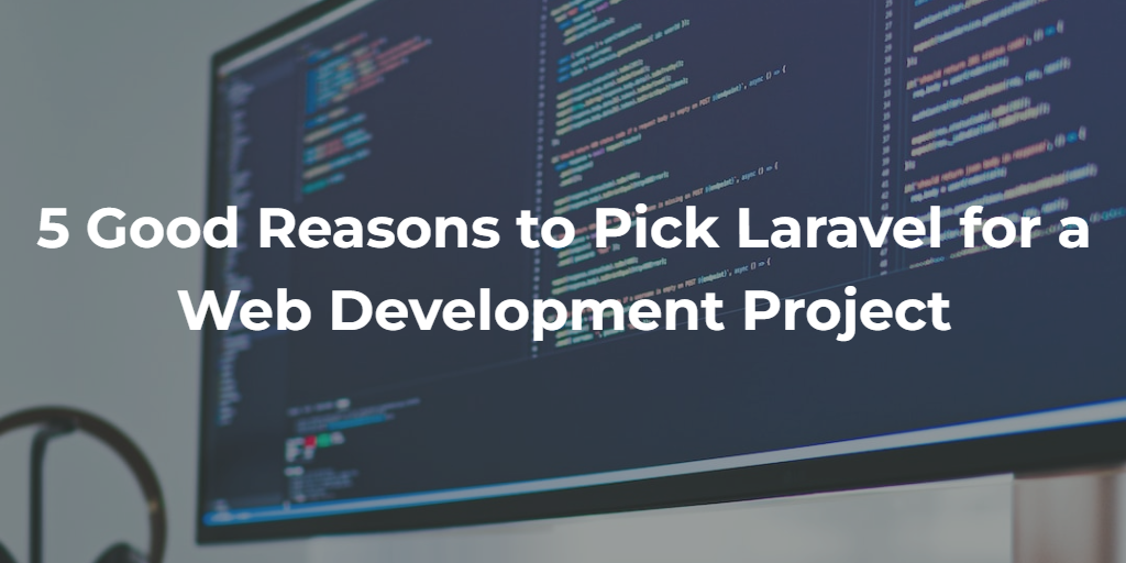 5 Good Reasons to Pick Laravel for a Web Development Project | by ...